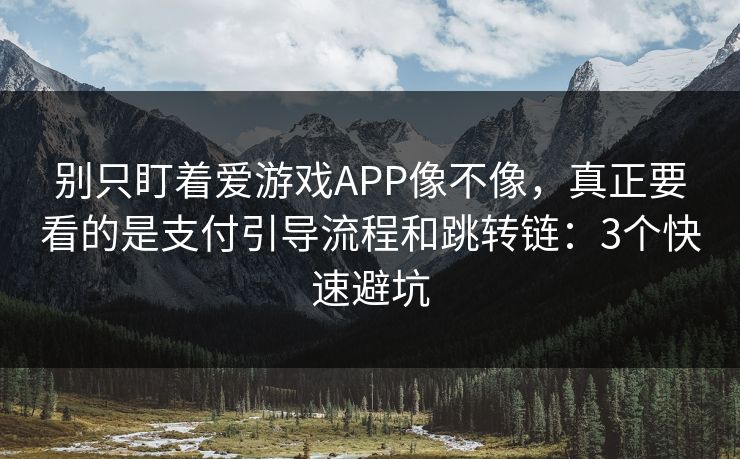 别只盯着爱游戏APP像不像,真正要看的是支付引导流程和跳转链:3个快速避坑 别只盯着爱游戏APP像不像,真正要看的是支付引导流程和跳转链:3个快速避坑